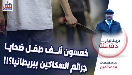فيديو/ بريطانيا في دقيقة: خمسون ألف طفل ضحايا جرائم السكاكين ببريطانيا؟!!