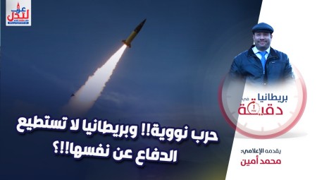 فيديو/ بريطانيا في دقيقة: حرب نووية!! وبريطانيا لا تستطيع الدفاع عن نفسها!!؟