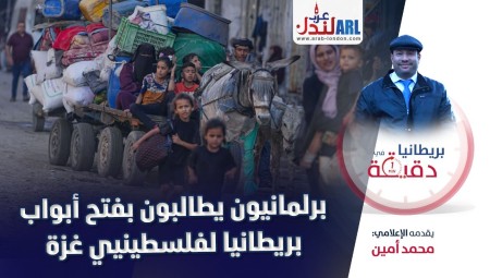 فيديو/ برطانيا في دقيقة: برلمانيون يطالبون بفتح أبواب بريطانيا لفلسطينيي غزة